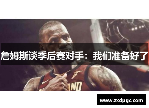 詹姆斯谈季后赛对手：我们准备好了
