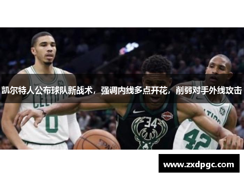 凯尔特人公布球队新战术，强调内线多点开花，削弱对手外线攻击