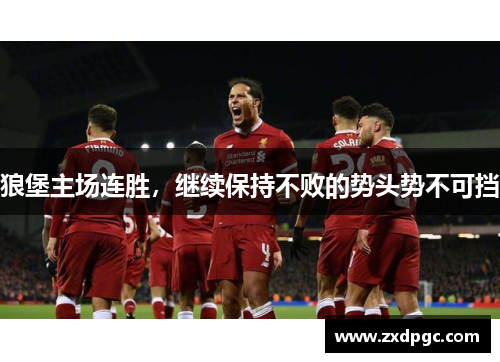 狼堡主场连胜，继续保持不败的势头势不可挡