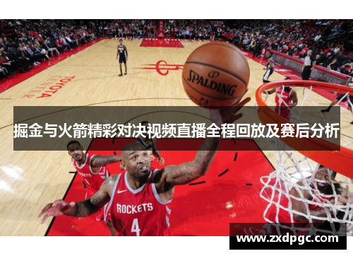 掘金与火箭精彩对决视频直播全程回放及赛后分析