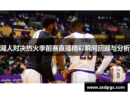 湖人对决热火季前赛直播精彩瞬间回顾与分析