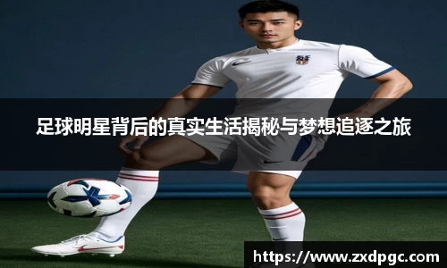 足球明星背后的真实生活揭秘与梦想追逐之旅