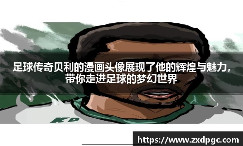 足球传奇贝利的漫画头像展现了他的辉煌与魅力，带你走进足球的梦幻世界