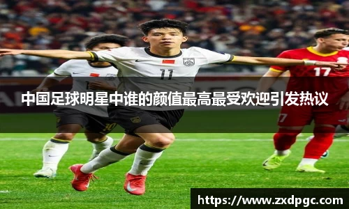 中国足球明星中谁的颜值最高最受欢迎引发热议