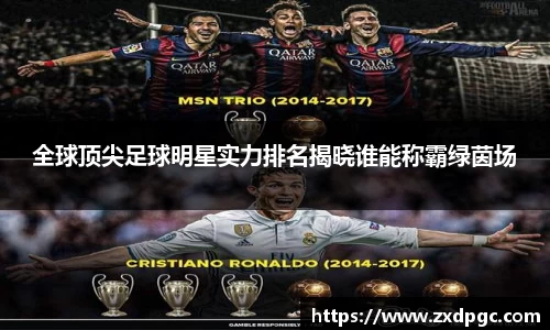 全球顶尖足球明星实力排名揭晓谁能称霸绿茵场